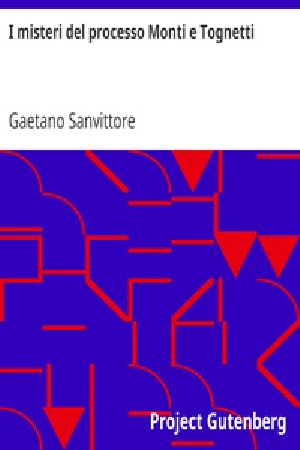 [Gutenberg 25605] • I misteri del processo Monti e Tognetti